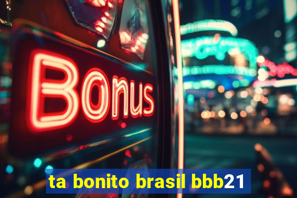 ta bonito brasil bbb21